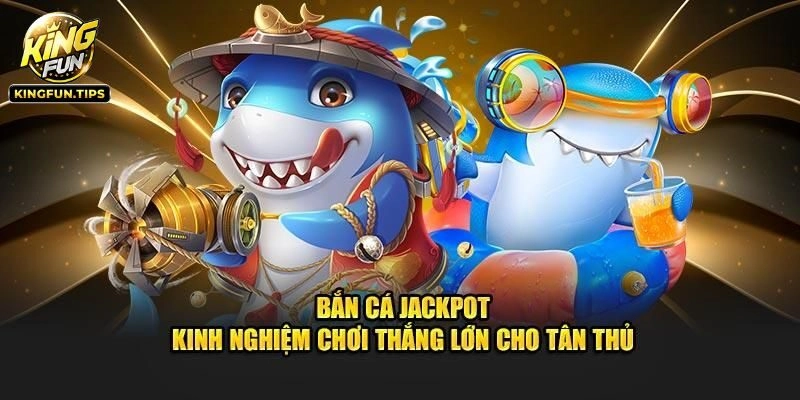 Bắn Cá Jackpot Kingfun - Đại Dương Săn Thưởng Triệu Đô