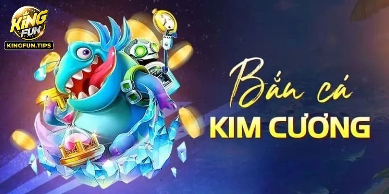 Bắn Cá Kim Cương - Game Đổi Thưởng Hot Tại Kingfun